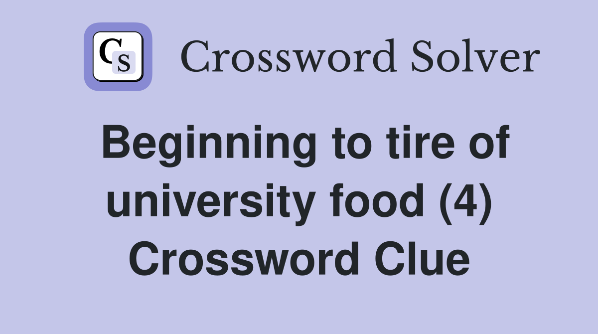 Beginning to tire of university food (4) Crossword Clue