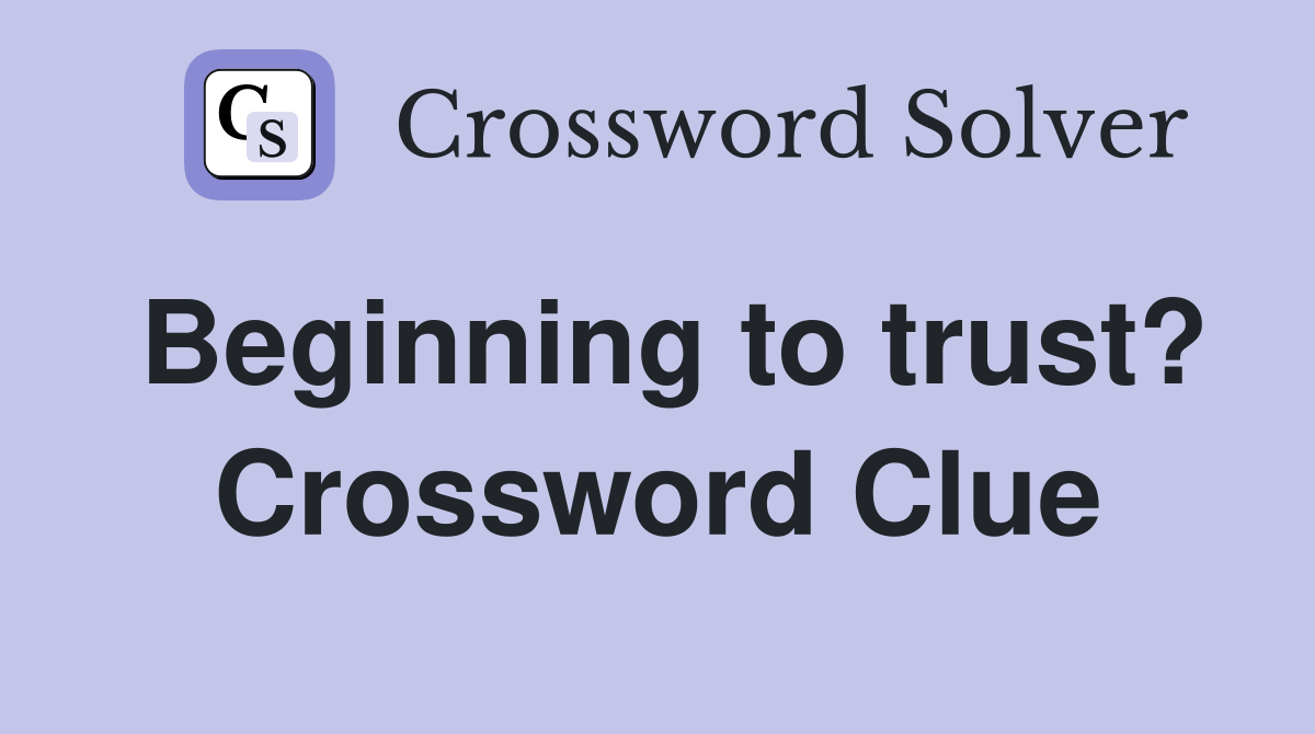 Beginning to trust? Crossword Clue