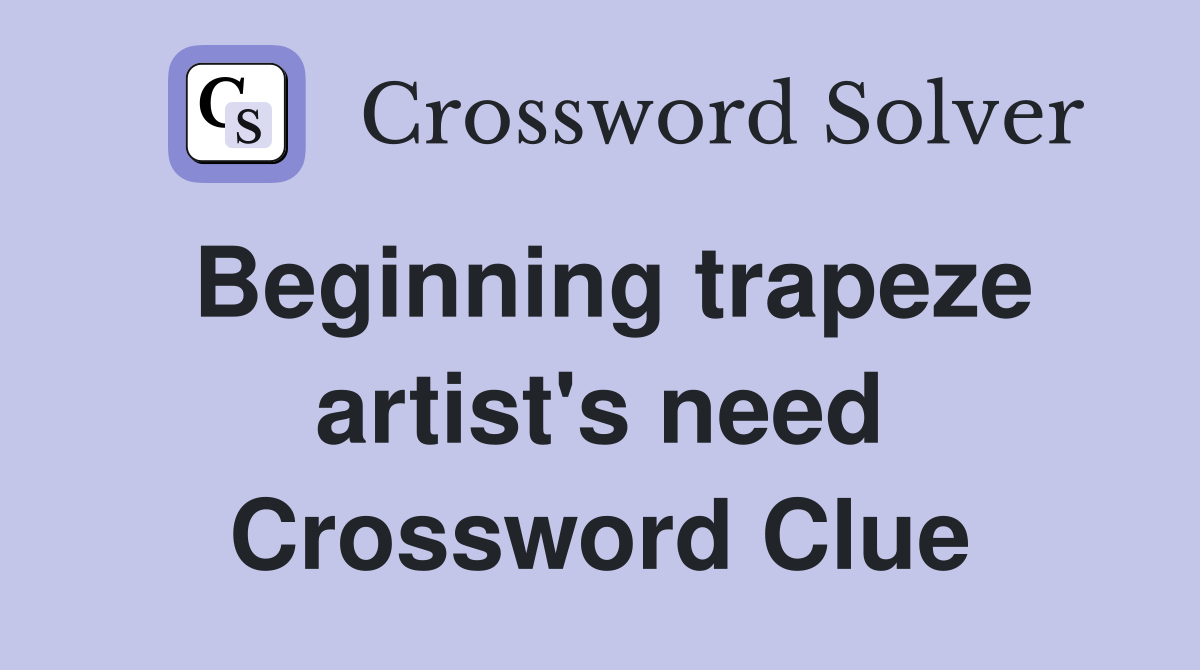 Beginning trapeze artist's need Crossword Clue