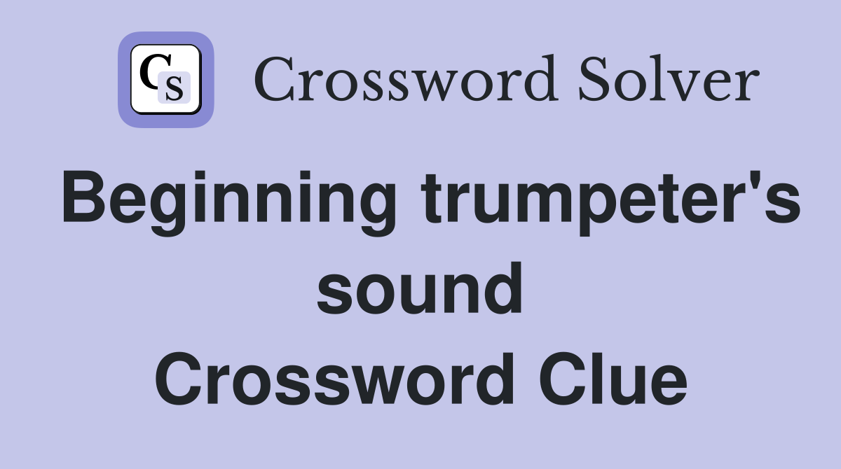 Beginning trumpeter's sound Crossword Clue