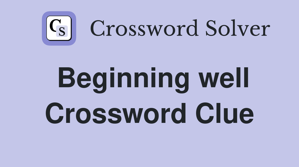Beginning well Crossword Clue