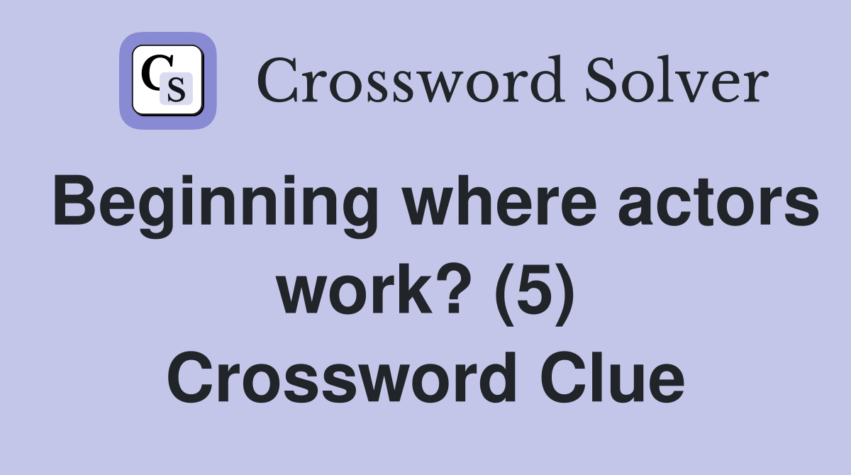 Beginning where actors work? (5) Crossword Clue