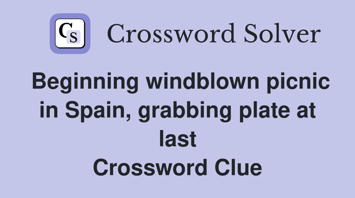 Beginning windblown picnic in Spain, grabbing plate at last Crossword Clue