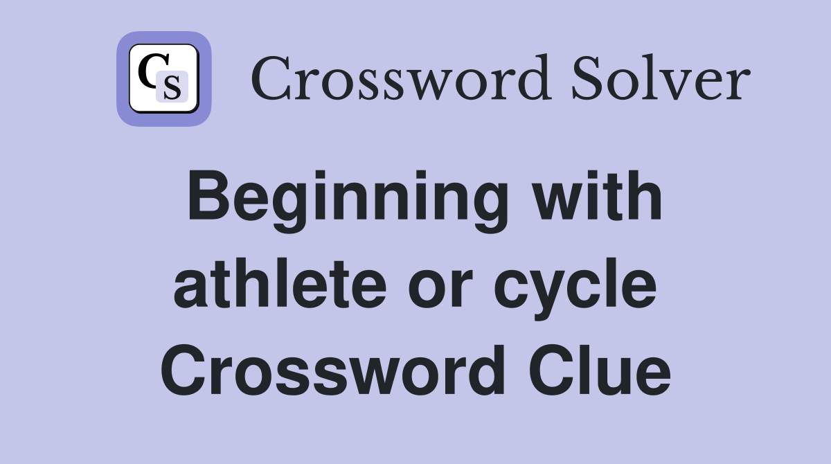 Beginning with athlete or cycle Crossword Clue