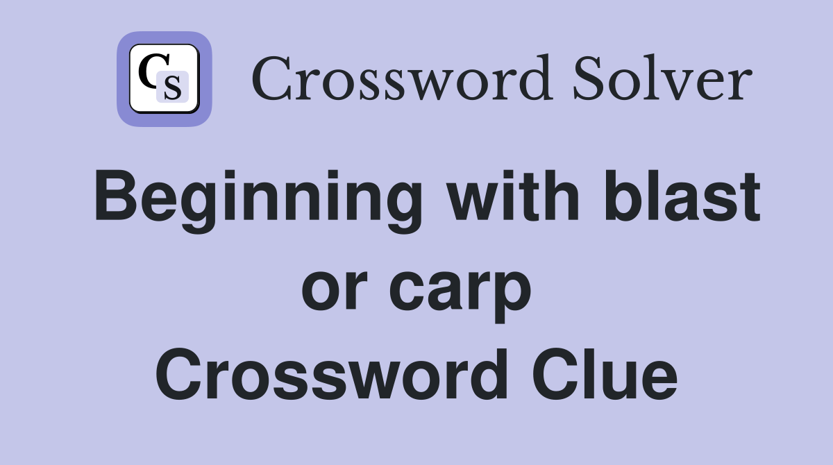 Beginning with blast or carp Crossword Clue