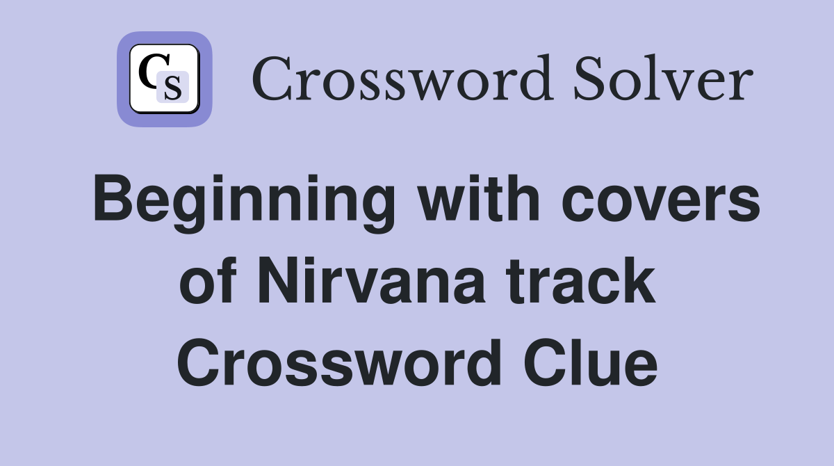 Beginning with covers of Nirvana track Crossword Clue