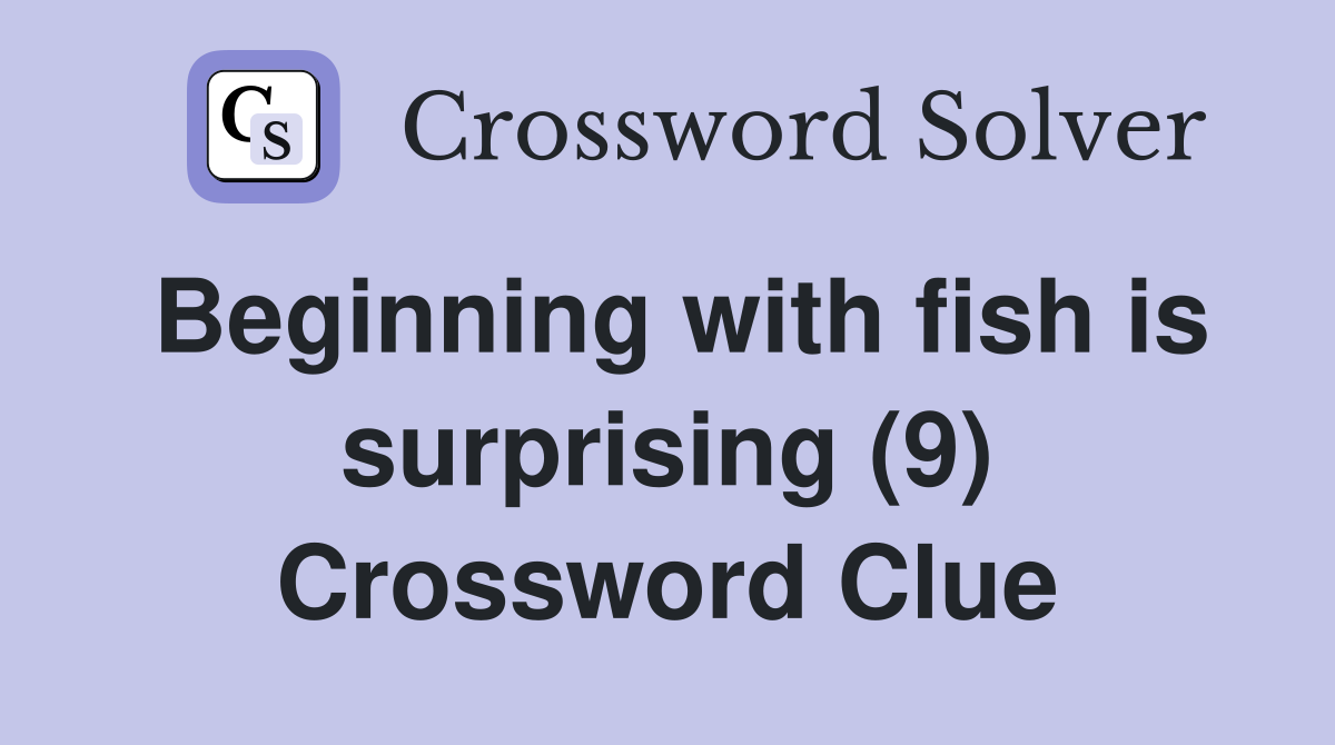 Beginning with fish is surprising (9) Crossword Clue