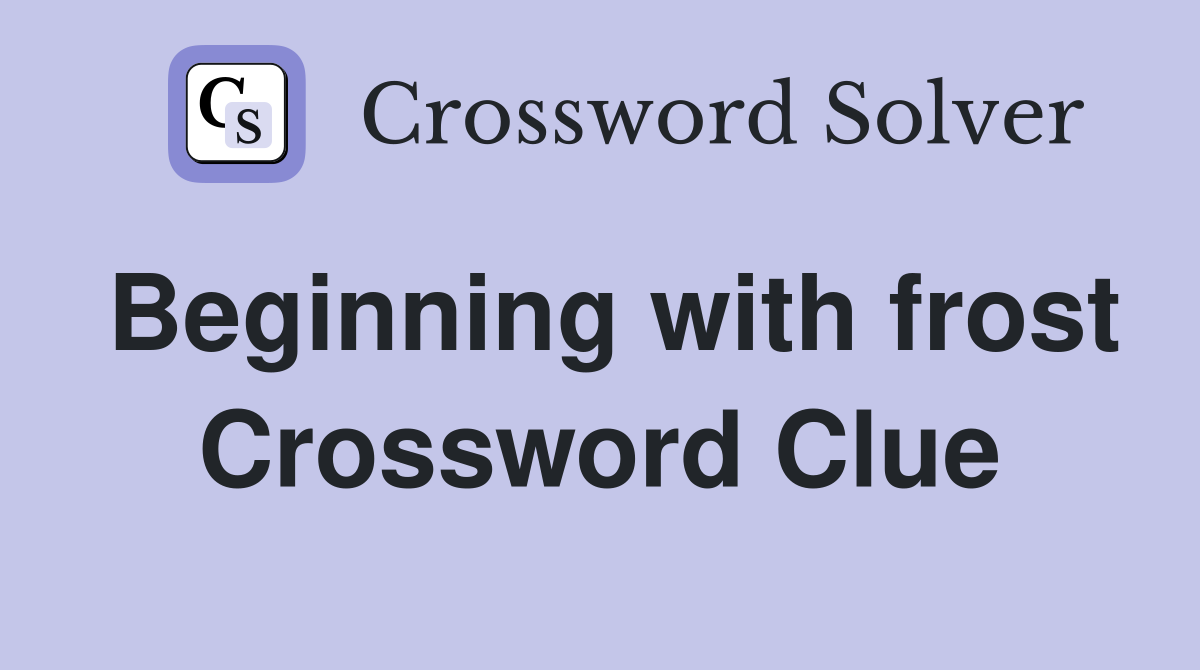 Beginning with frost Crossword Clue