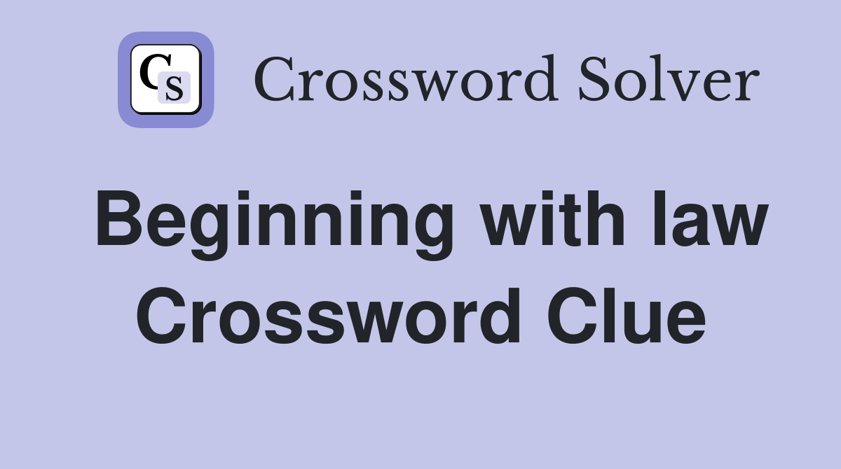 Beginning with law Crossword Clue