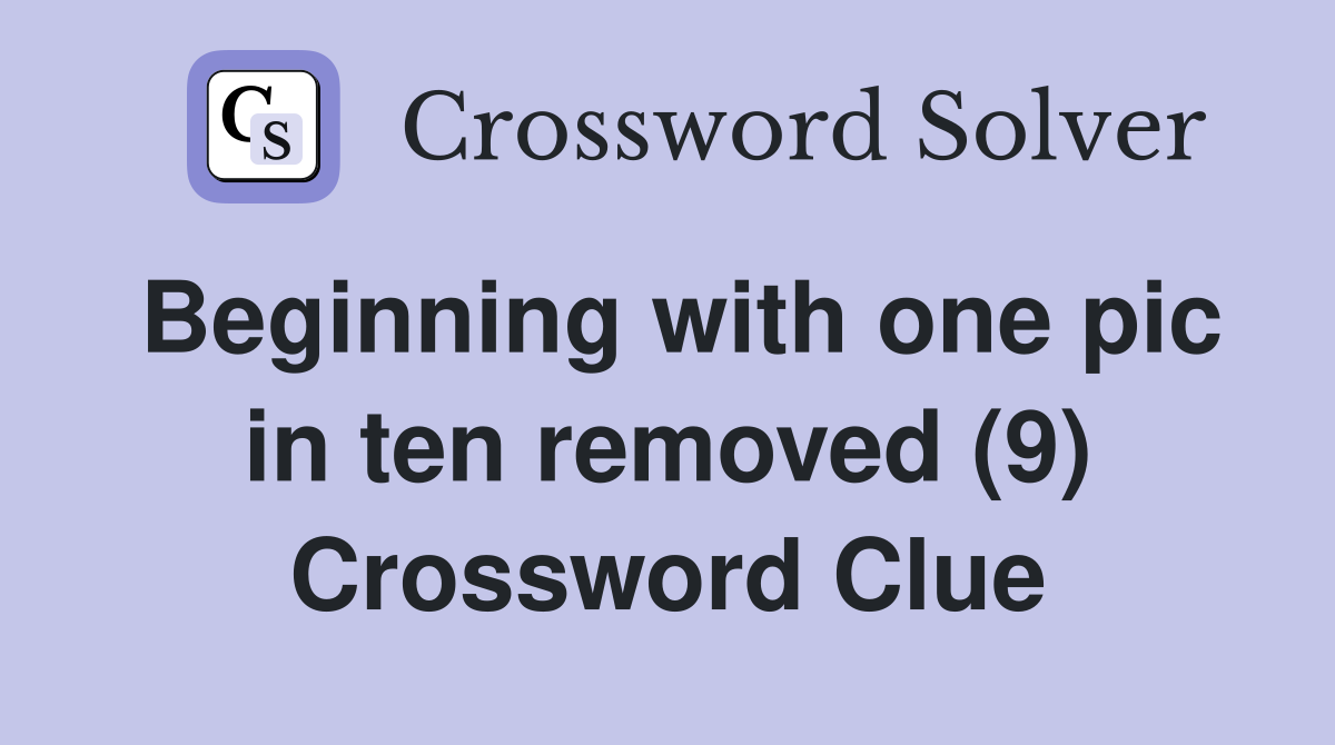 Beginning with one pic in ten removed (9) Crossword Clue