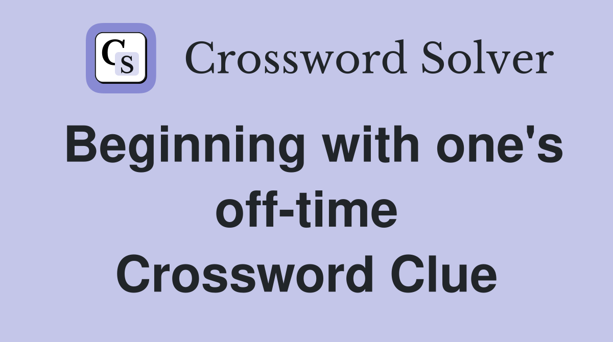 Beginning with one's off-time Crossword Clue