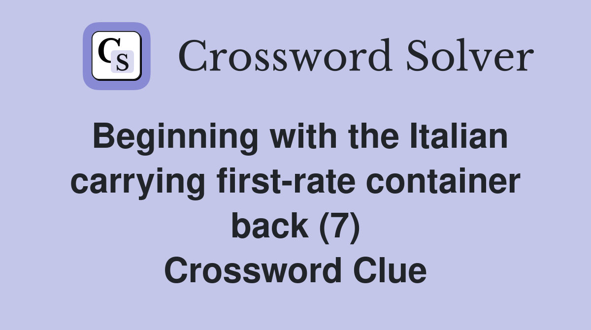 Beginning with the Italian carrying first-rate container back (7) Crossword Clue