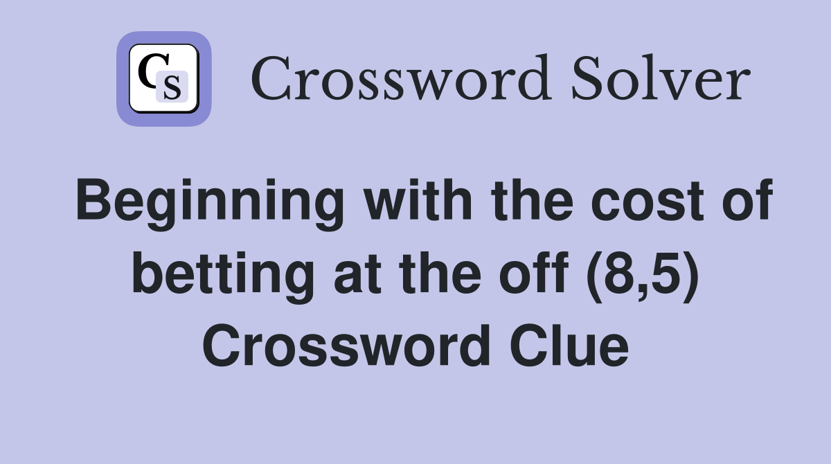 Beginning with the cost of betting at the off (8,5) Crossword Clue