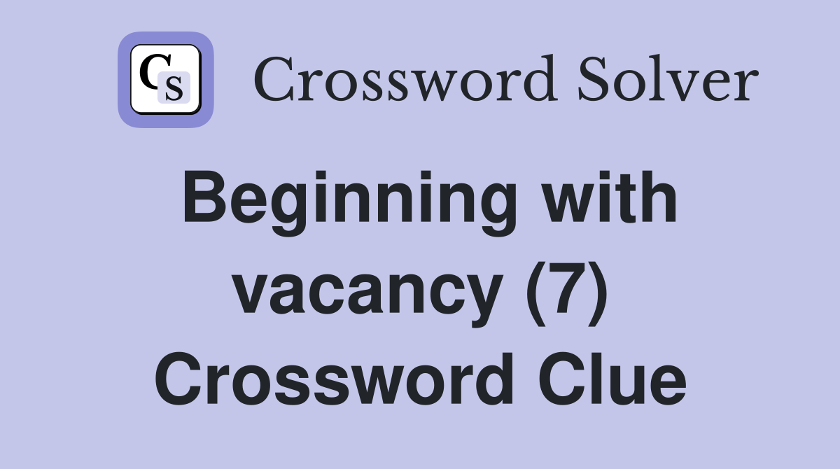 Beginning with vacancy (7) Crossword Clue