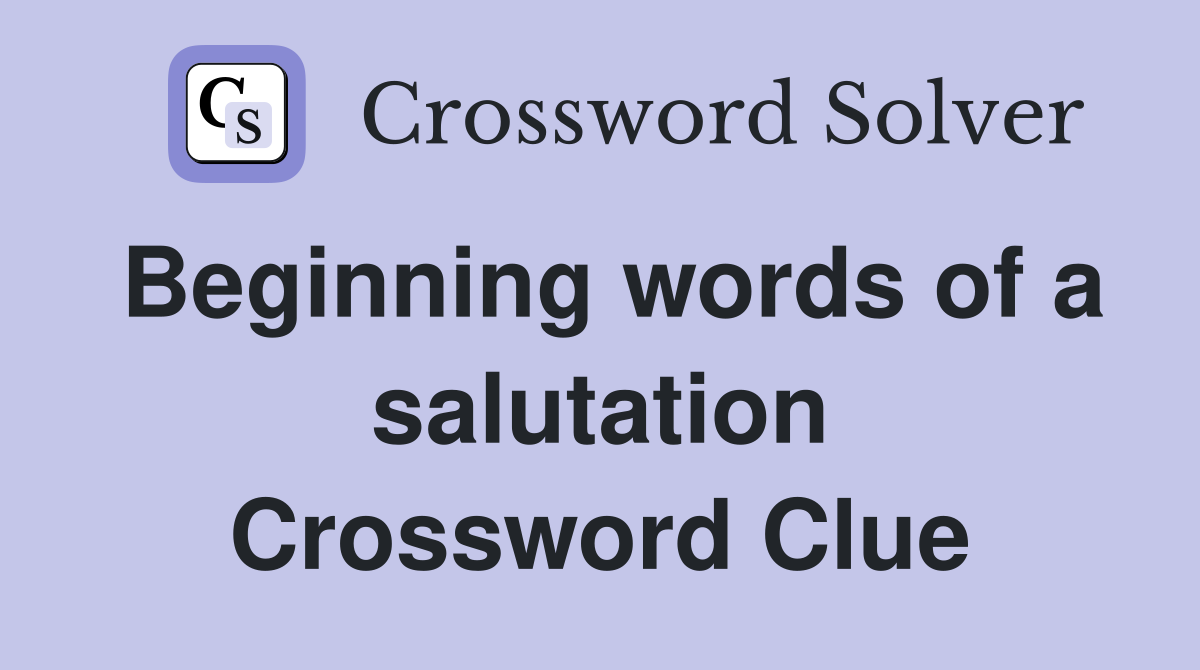Beginning words of a salutation Crossword Clue