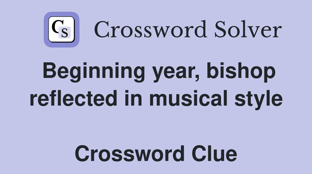 Beginning year, bishop reflected in musical style  Crossword Clue
