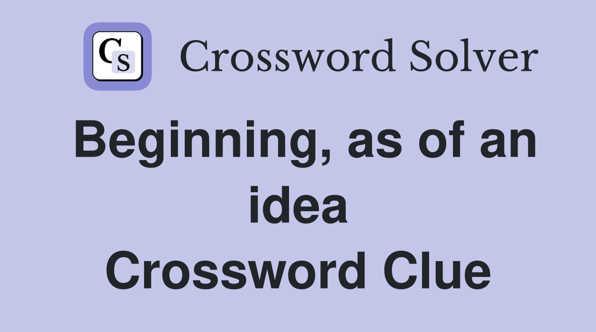 Beginning, as of an idea Crossword Clue