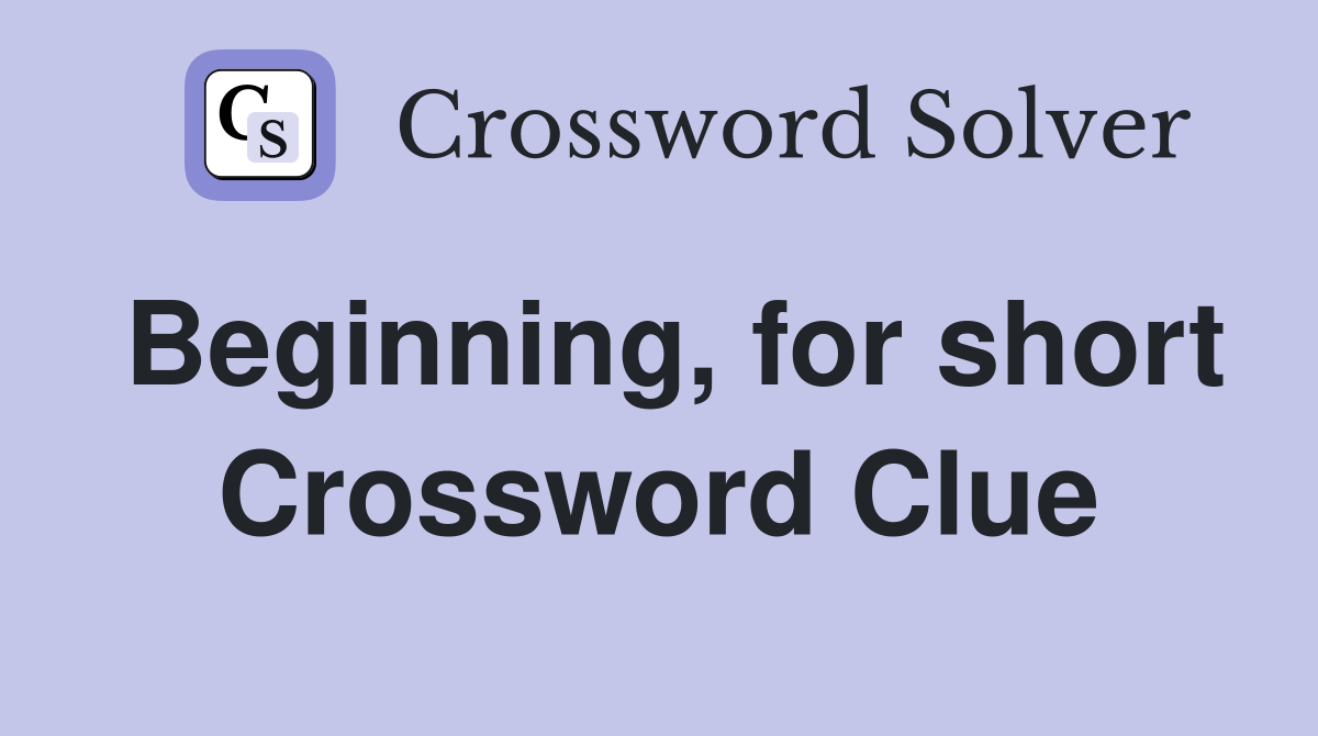 Beginning, for short Crossword Clue