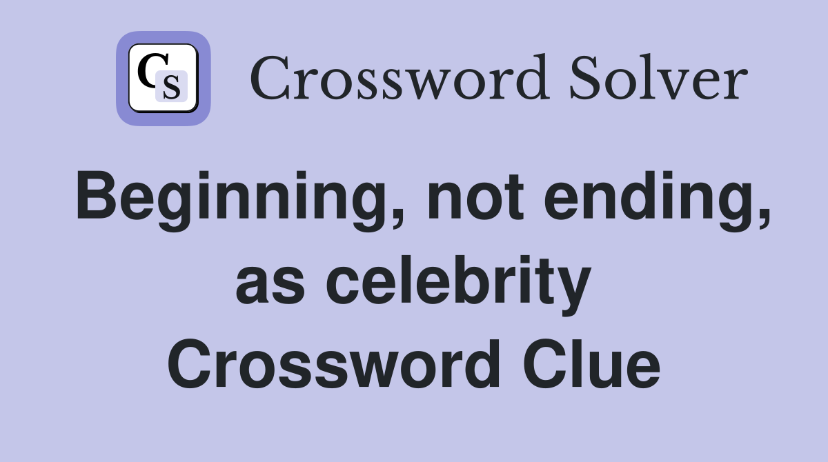 Beginning, not ending, as celebrity Crossword Clue