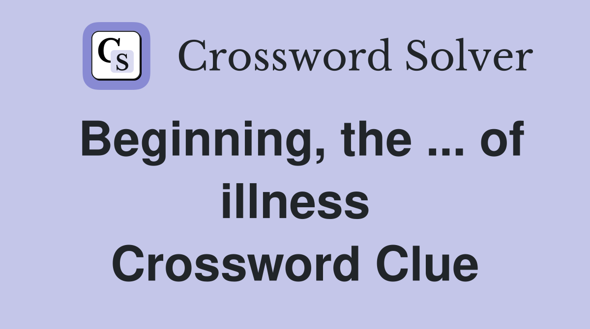 Beginning, the ... of illness Crossword Clue