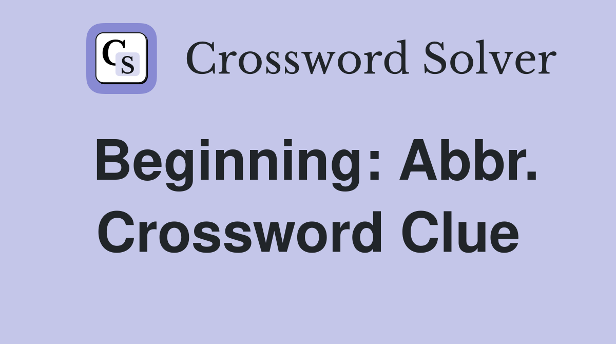Beginning: Abbr. Crossword Clue