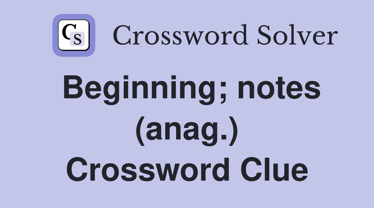 Beginning; notes (anag.) Crossword Clue