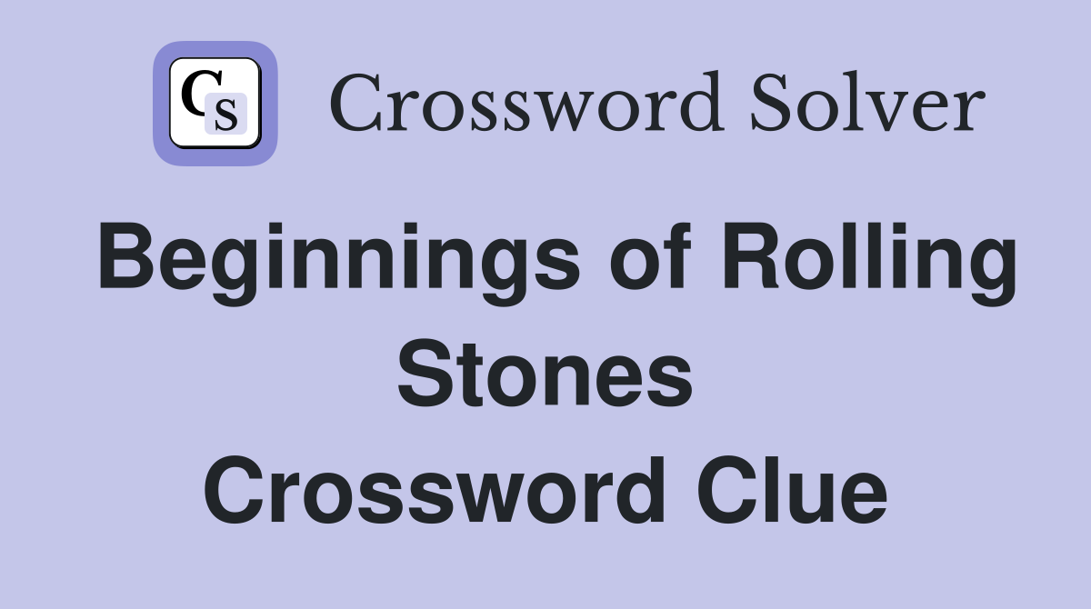 Beginnings of Rolling Stones Crossword Clue