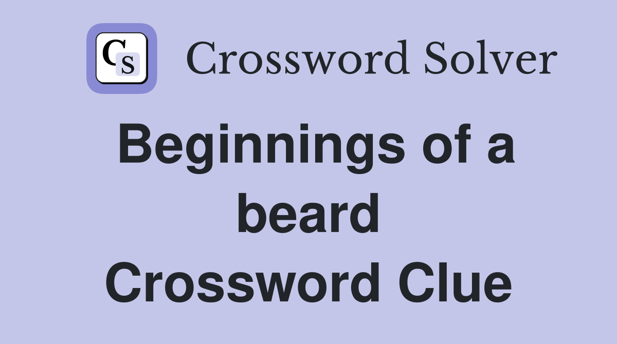 Beginnings of a beard Crossword Clue