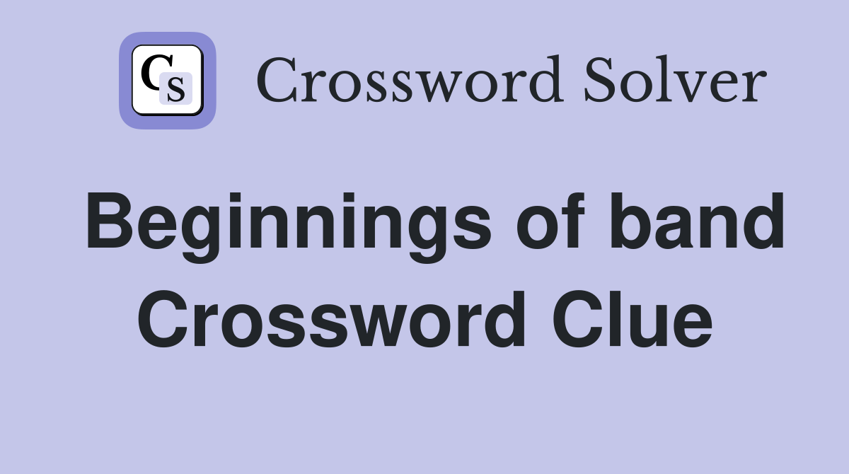 Beginnings of band Crossword Clue