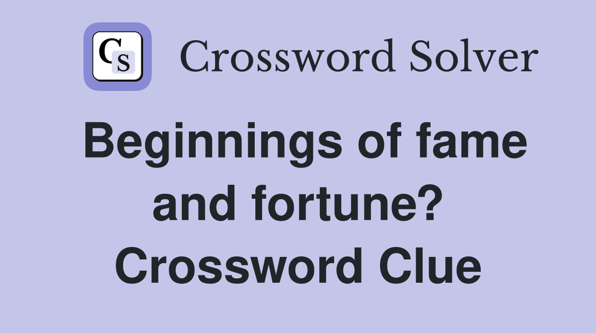 Beginnings of fame and fortune? Crossword Clue