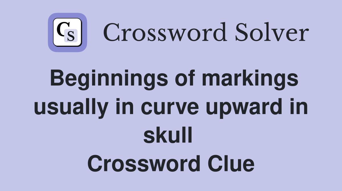 Beginnings of markings usually in curve upward in skull  Crossword Clue
