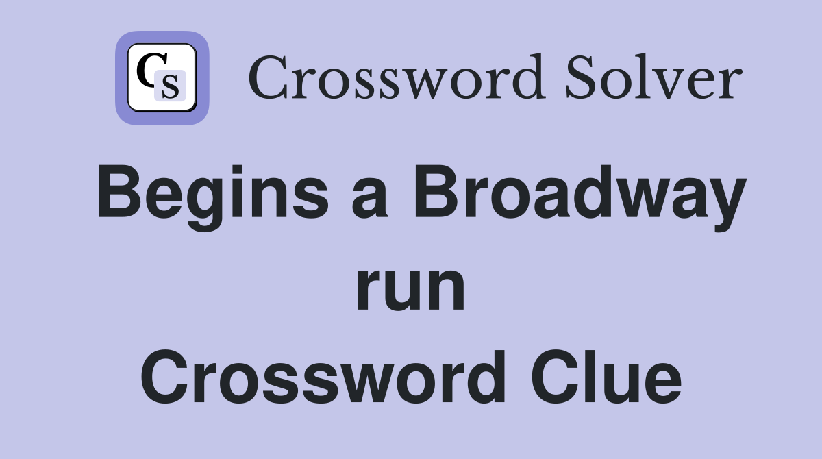 Begins a Broadway run Crossword Clue