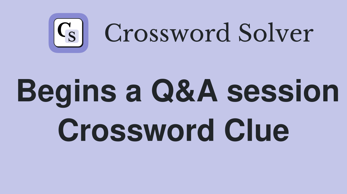 Begins a Q&A session Crossword Clue