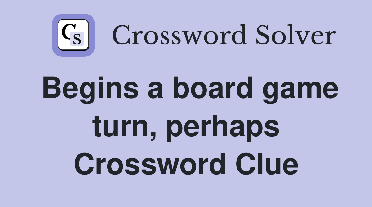 Begins a board game turn, perhaps Crossword Clue