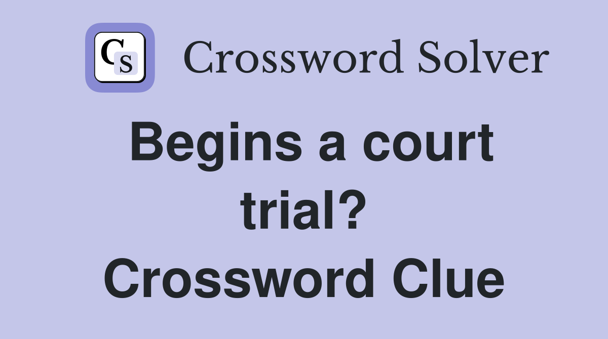 Begins a court trial? Crossword Clue