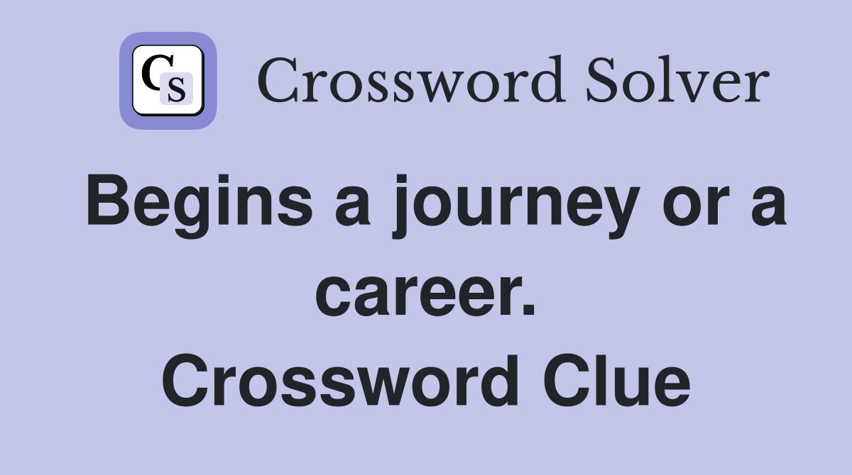 Begins a journey or a career. Crossword Clue