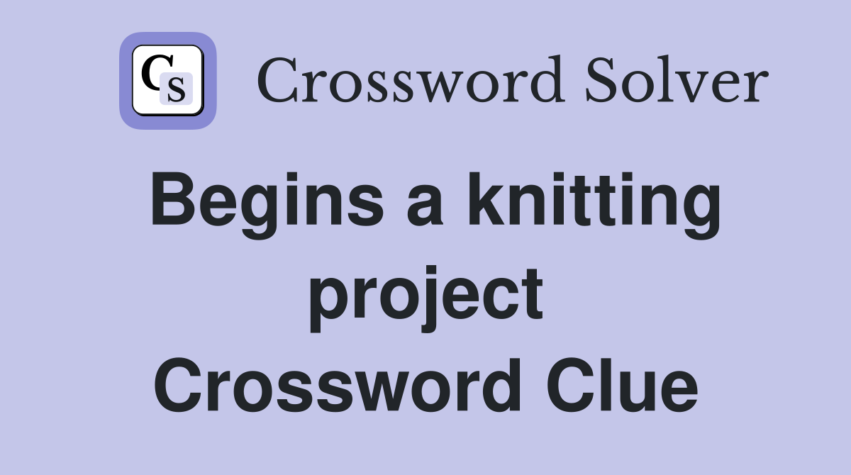 Begins a knitting project Crossword Clue
