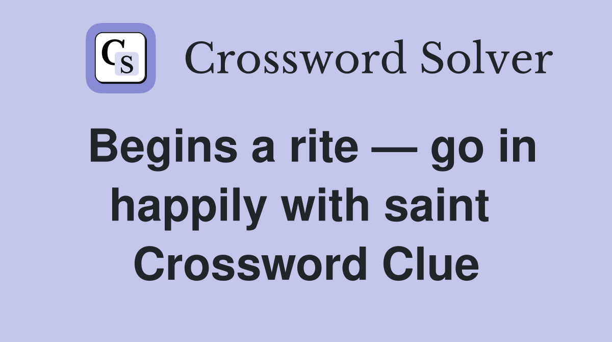 Begins a rite — go in happily with saint  Crossword Clue