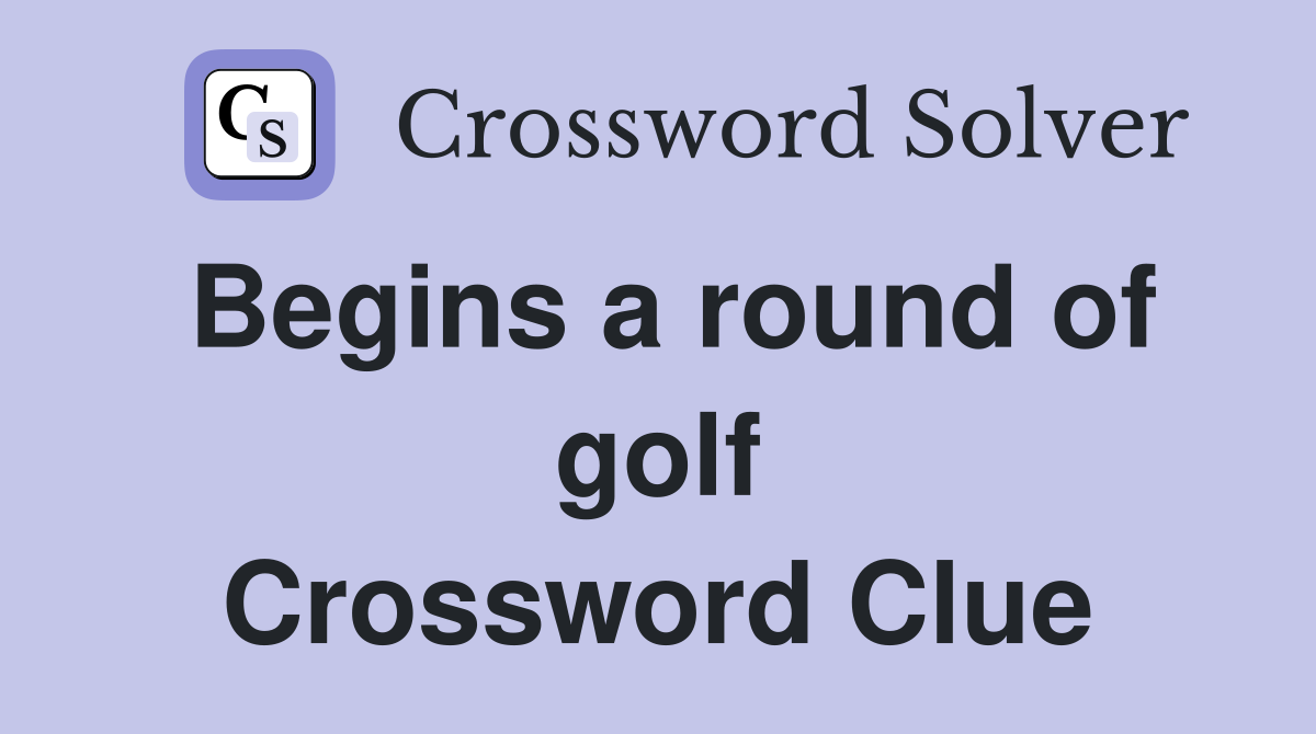 Begins a round of golf Crossword Clue