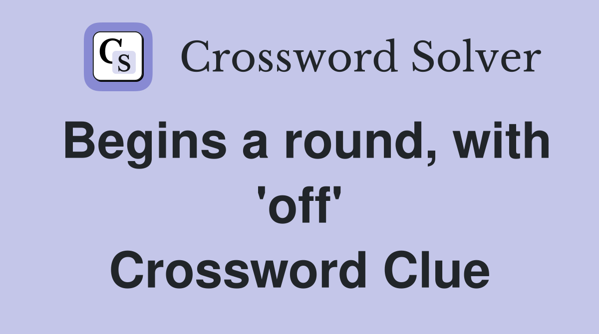 Begins a round, with 'off' Crossword Clue