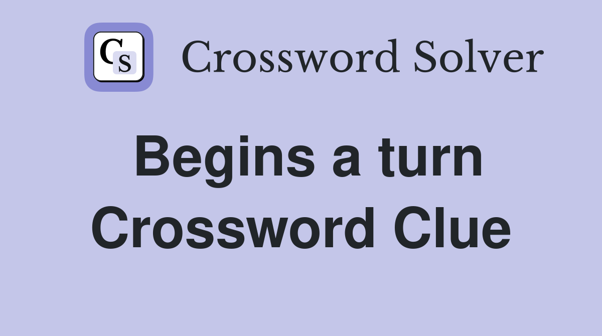 Begins a turn Crossword Clue