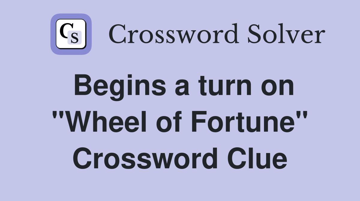 Begins a turn on "Wheel of Fortune" Crossword Clue