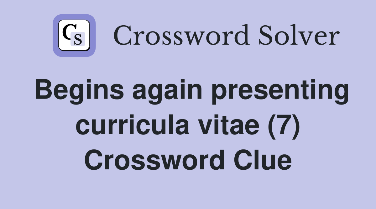 Begins again presenting curricula vitae (7) Crossword Clue