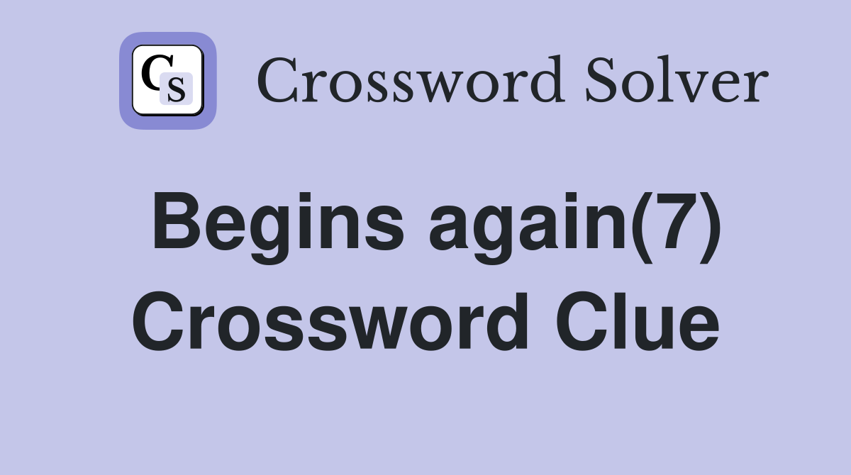 Begins again(7) Crossword Clue