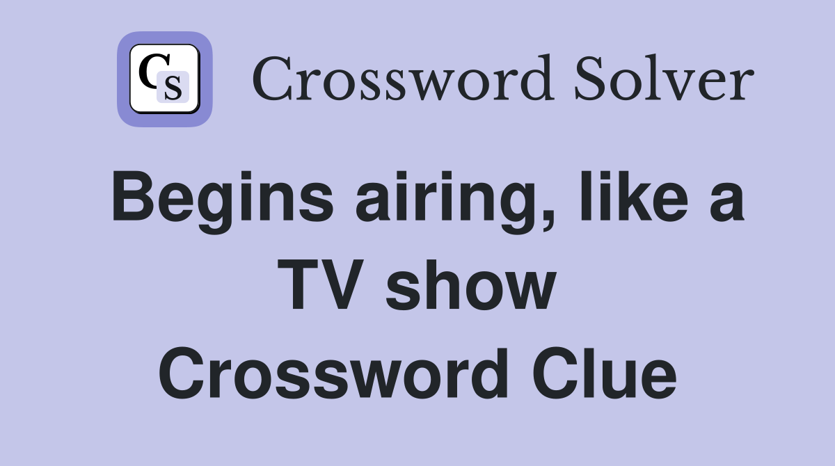 Begins airing, like a TV show Crossword Clue