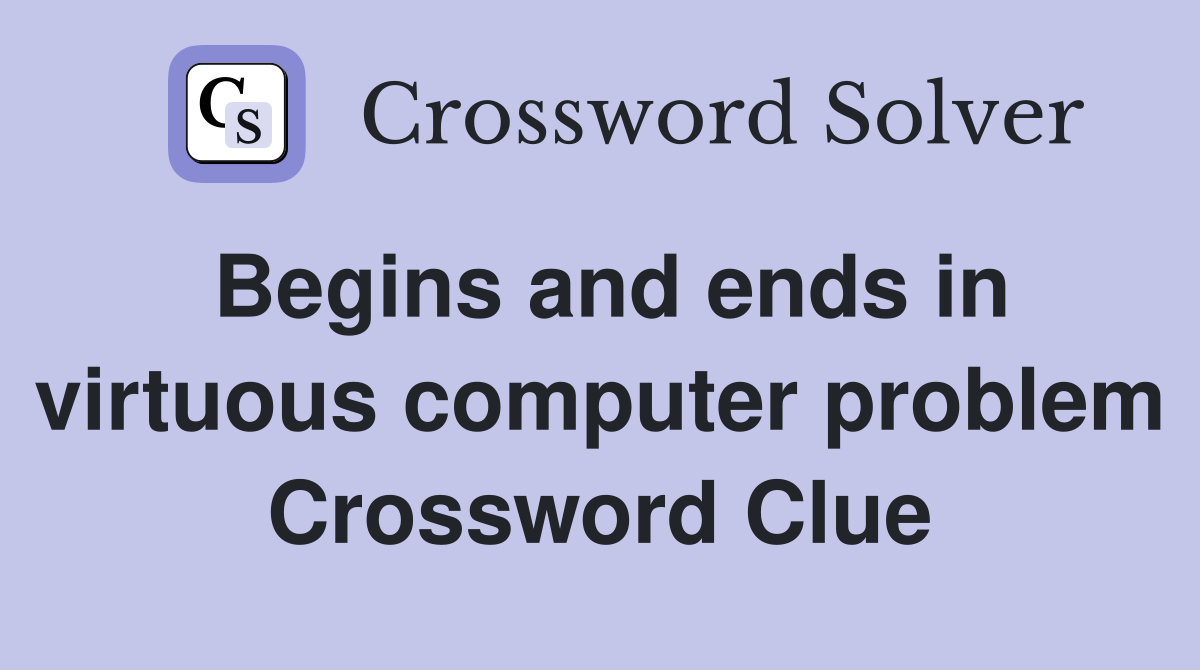 Begins and ends in virtuous computer problem Crossword Clue