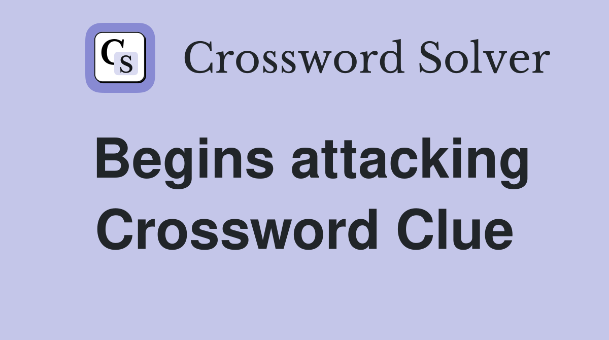Begins attacking Crossword Clue