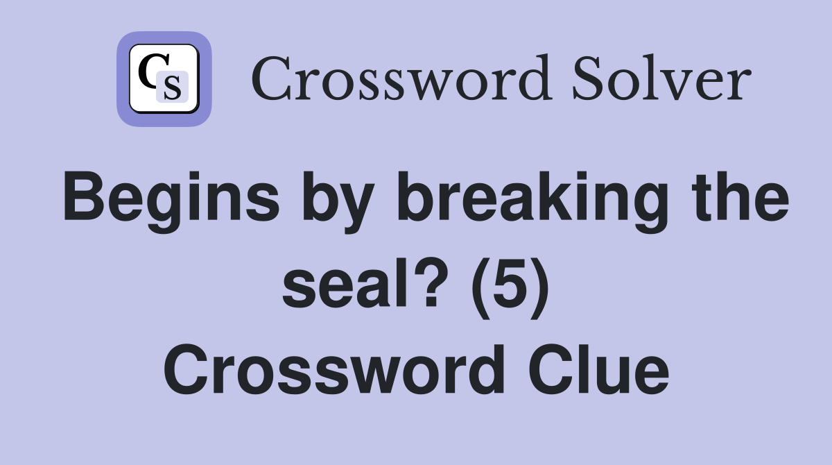 Begins by breaking the seal? (5) Crossword Clue