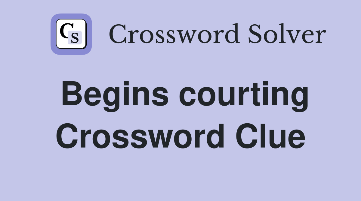 Begins courting Crossword Clue
