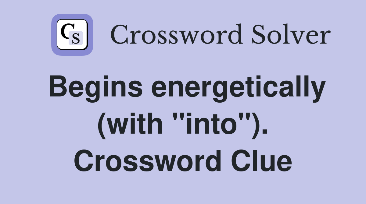 Begins energetically (with "into"). Crossword Clue